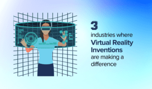 3 Industries Where Virtual Reality Inventions are Making a Difference